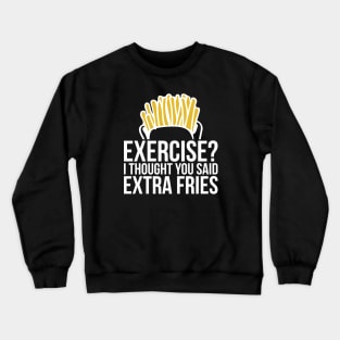 Gym Exercise I Thought You Said Extra Fries Crewneck Sweatshirt